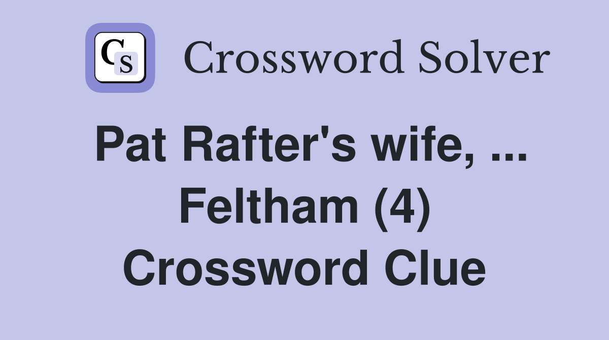Pat Rafter's wife, ... Feltham (4) Crossword Clue