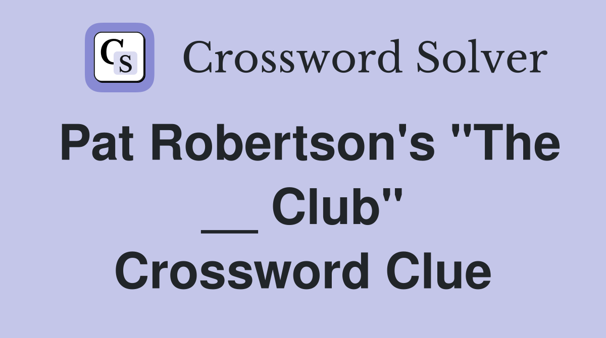 Pat Robertson's "The __ Club" Crossword Clue