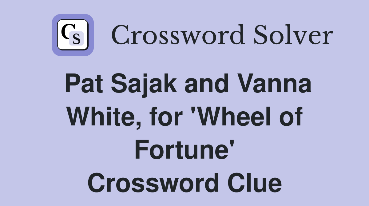 Pat Sajak and Vanna White, for 'Wheel of Fortune' Crossword Clue