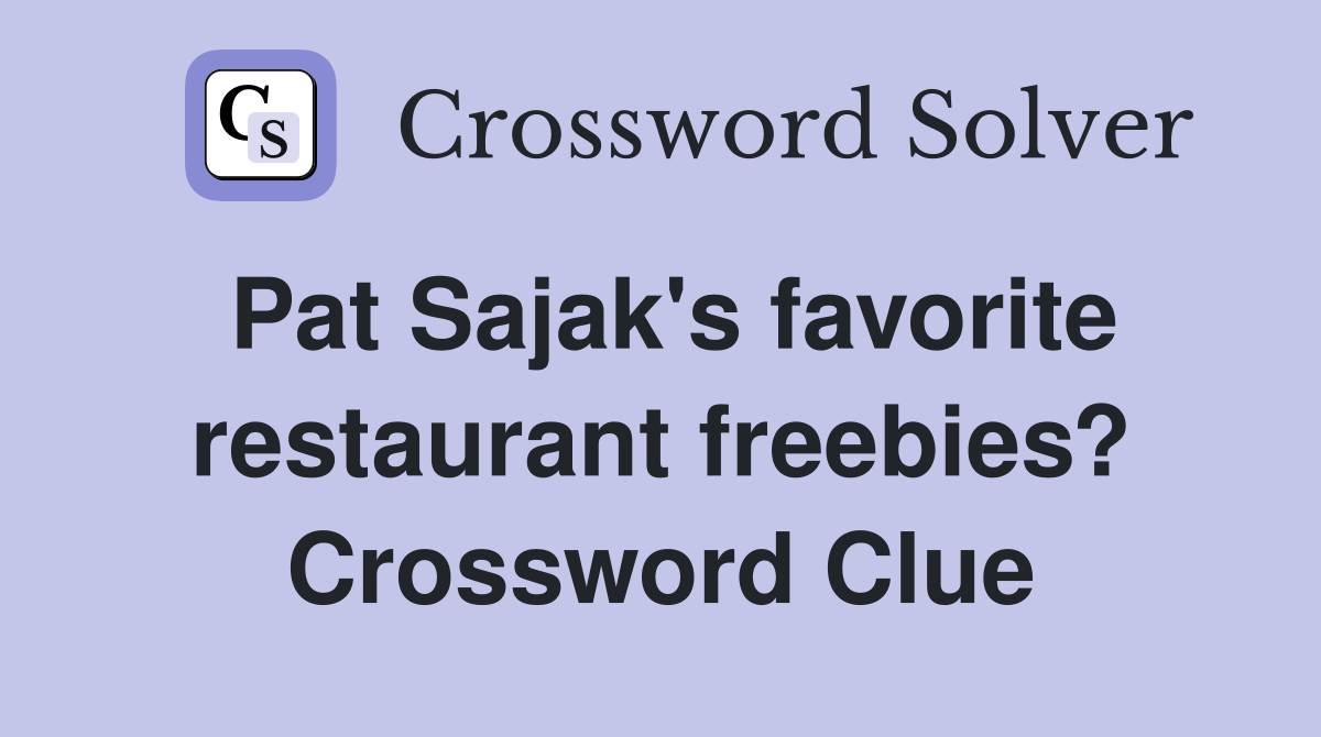 Pat Sajak's favorite restaurant freebies? Crossword Clue