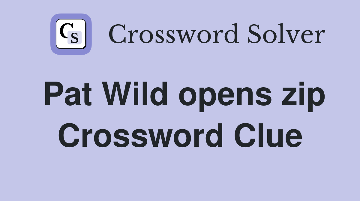 Pat Wild opens zip Crossword Clue