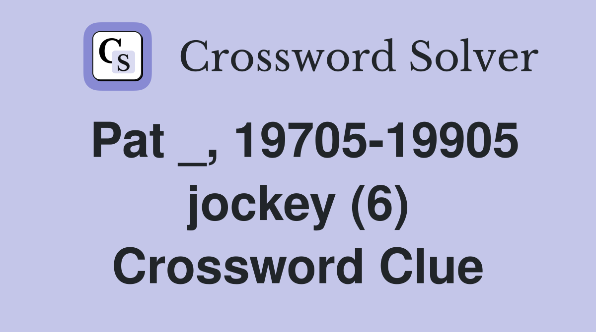 Pat _, 19705-19905 jockey (6) Crossword Clue