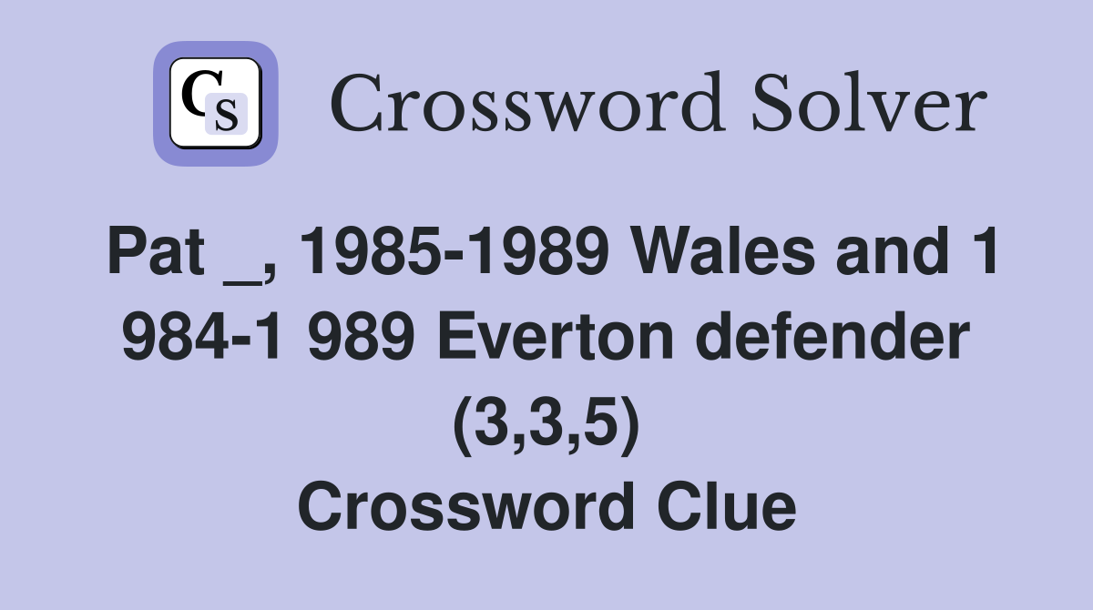 Pat _, 1985-1989 Wales and 1 984-1 989 Everton defender (3,3,5) Crossword Clue