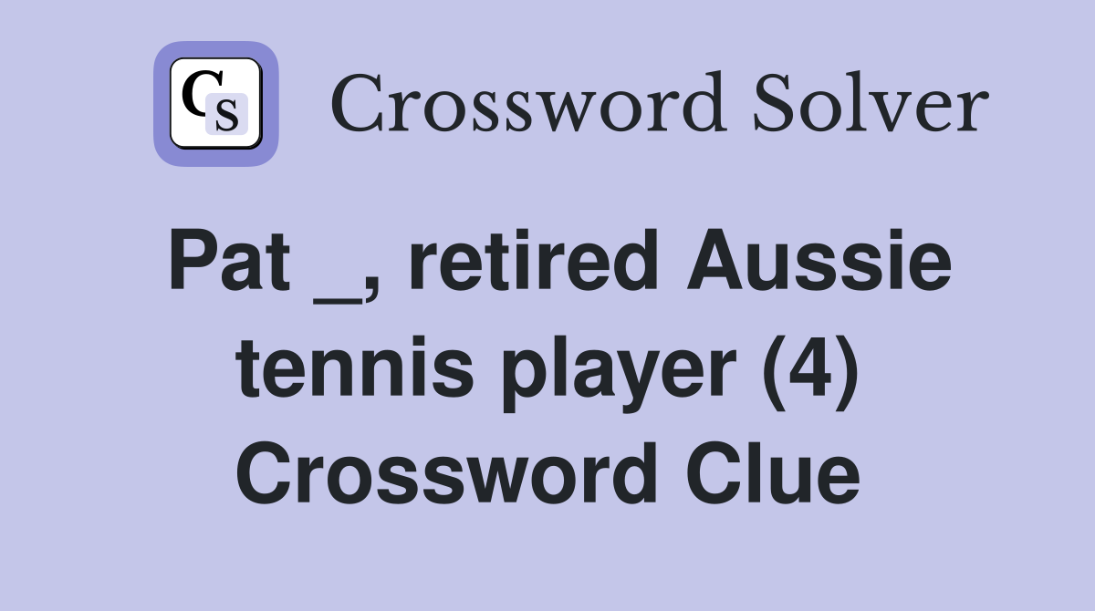 Pat _, retired Aussie tennis player (4) Crossword Clue
