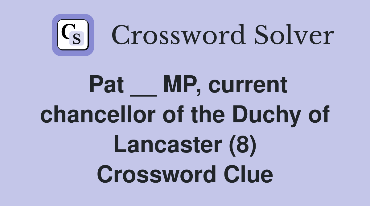 Pat __ MP, current chancellor of the Duchy of Lancaster (8) Crossword Clue