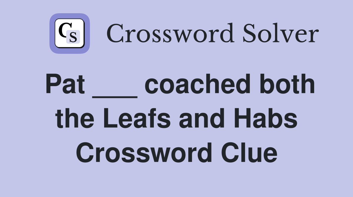 Pat ___ coached both the Leafs and Habs Crossword Clue