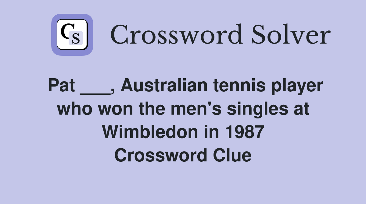 Pat ___, Australian tennis player who won the men's singles at Wimbledon in 1987 Crossword Clue