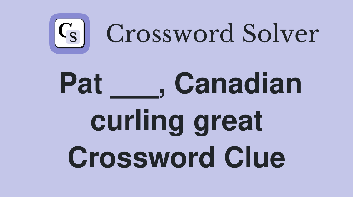 Pat ___, Canadian curling great Crossword Clue