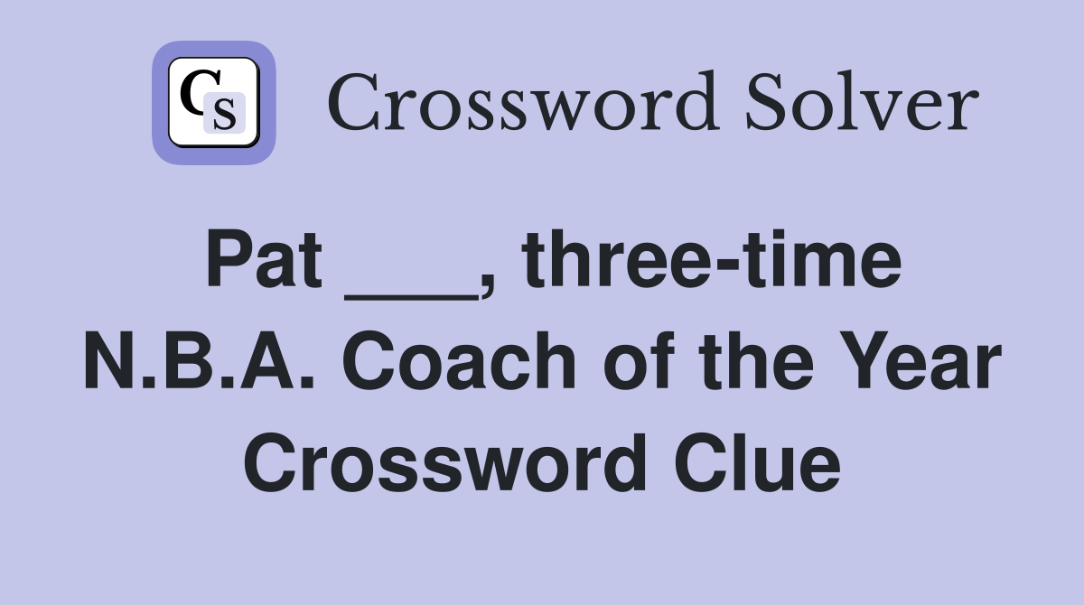 Pat ___, three-time N.B.A. Coach of the Year Crossword Clue