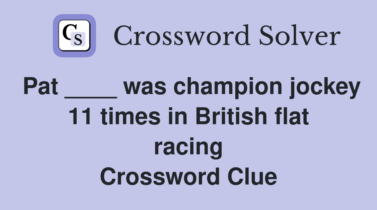 Pat ____ was champion jockey 11 times in British flat racing Crossword Clue