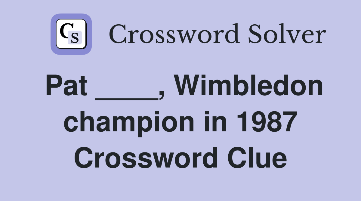 Pat ____, Wimbledon champion in 1987 Crossword Clue