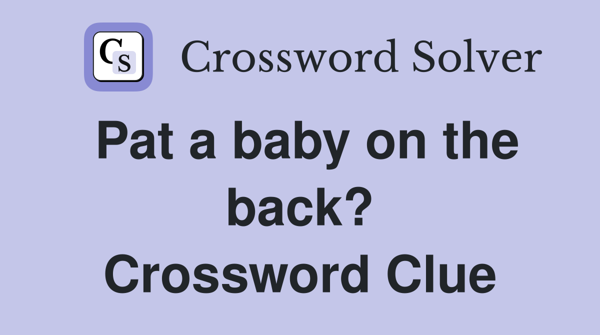 Pat a baby on the back? Crossword Clue