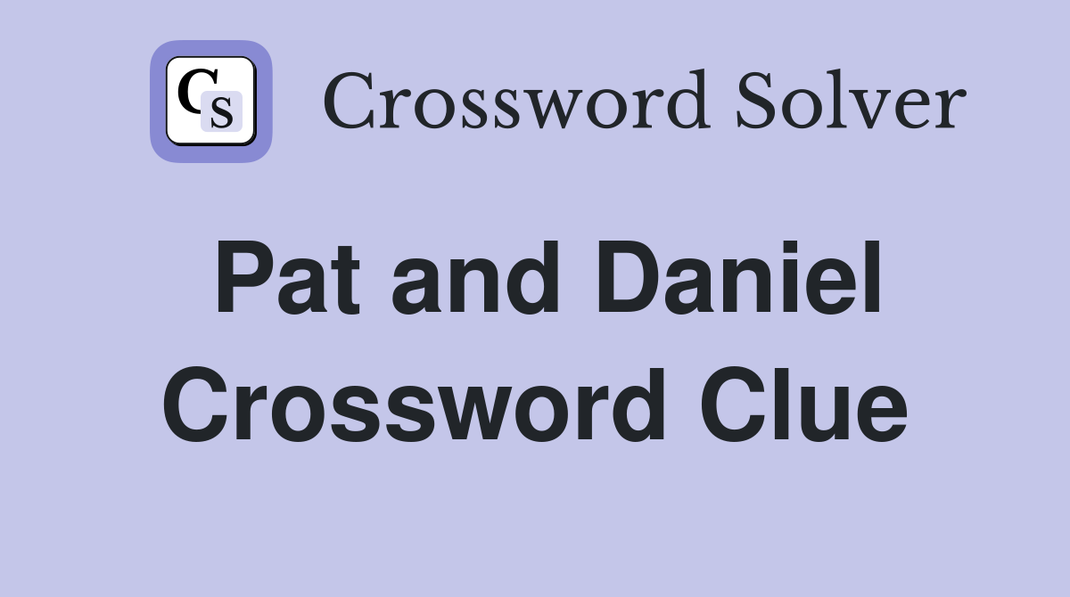 Pat and Daniel Crossword Clue