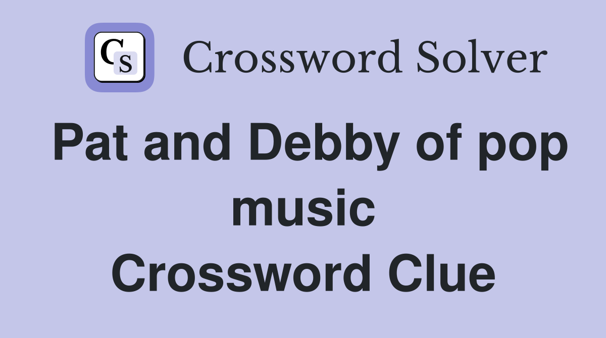 Pat and Debby of pop music Crossword Clue