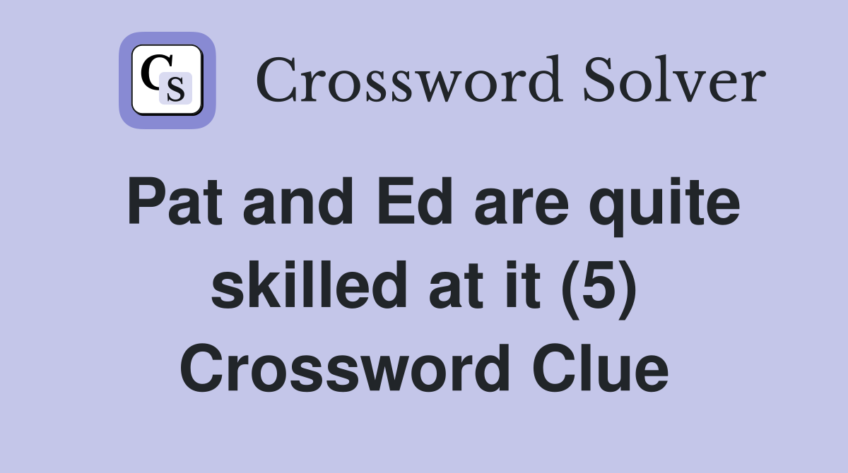 Pat and Ed are quite skilled at it (5) Crossword Clue