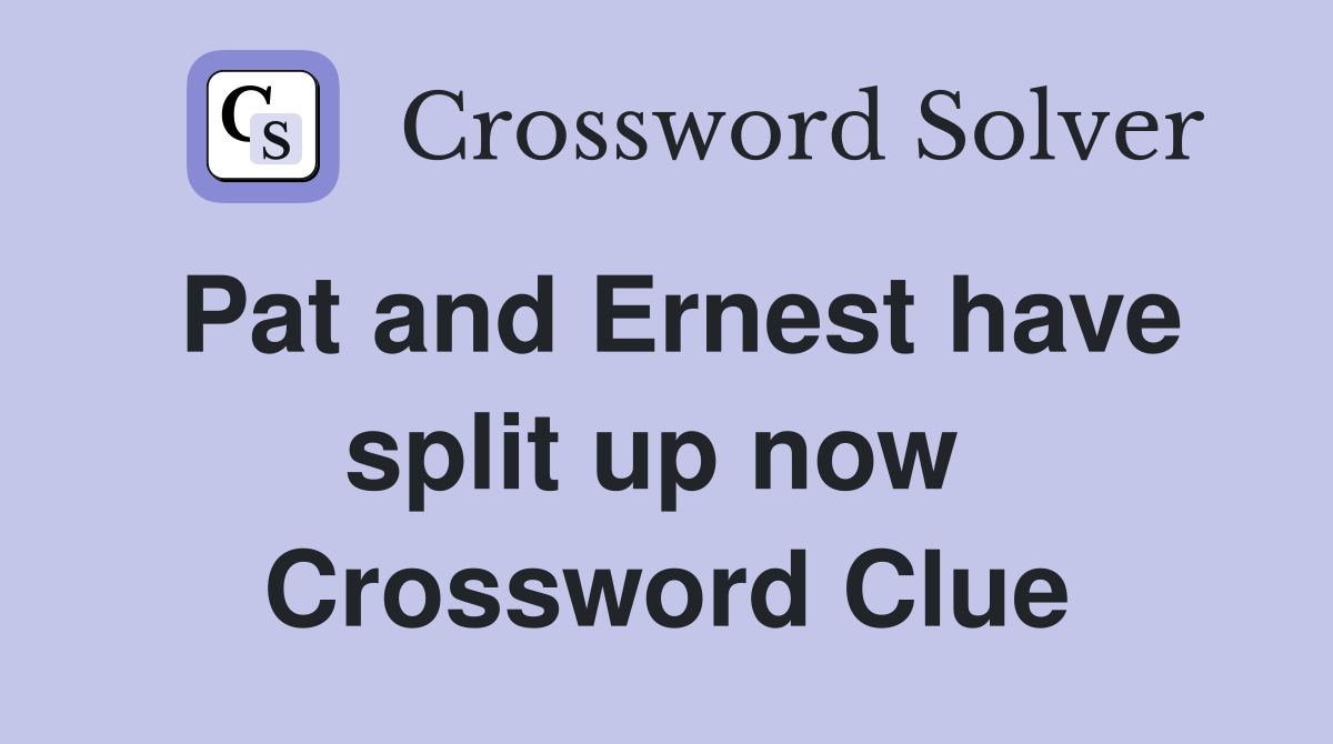Pat and Ernest have split up now  Crossword Clue