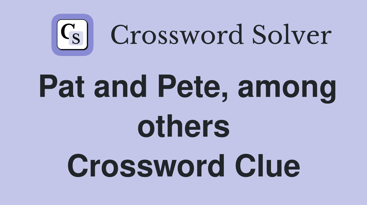 Pat and Pete, among others Crossword Clue