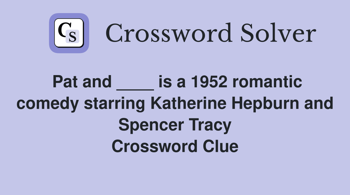 Pat and ____ is a 1952 romantic comedy starring Katherine Hepburn and Spencer Tracy Crossword Clue