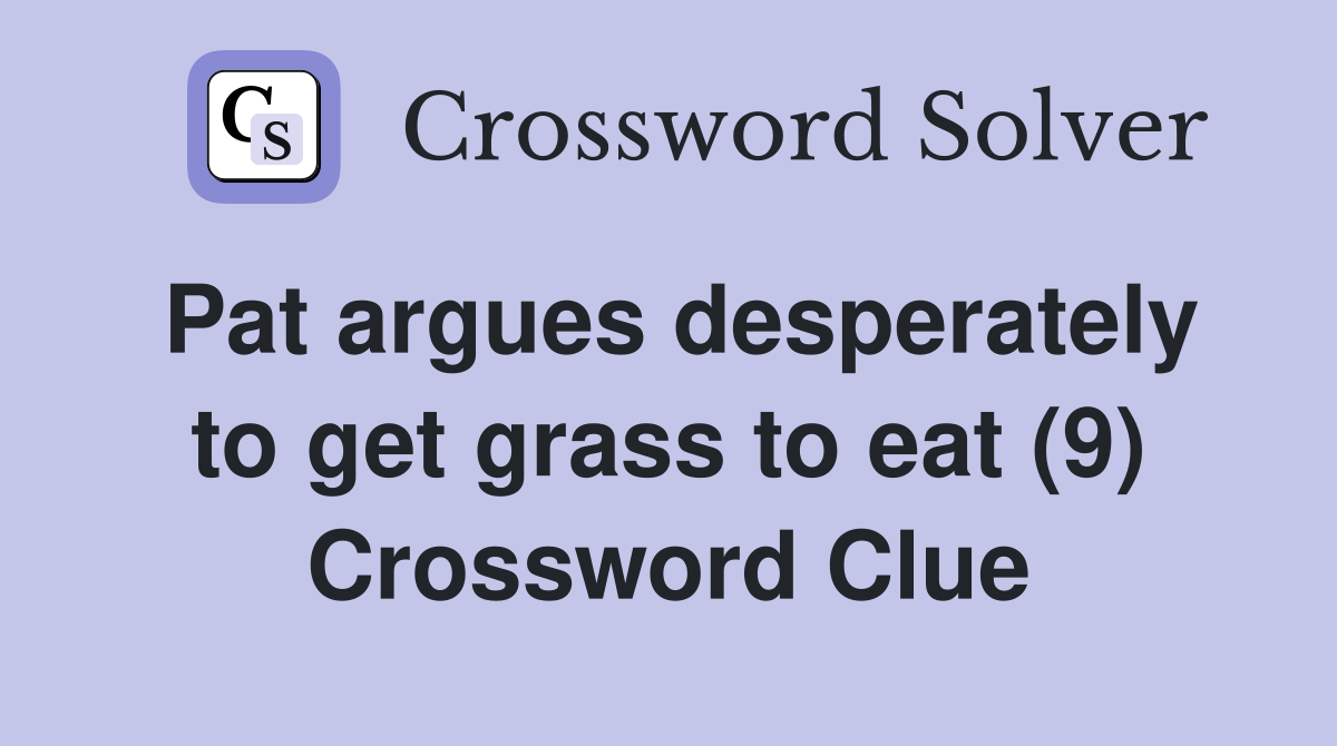 Pat argues desperately to get grass to eat (9) Crossword Clue