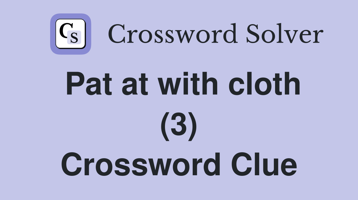 Pat at with cloth (3) Crossword Clue