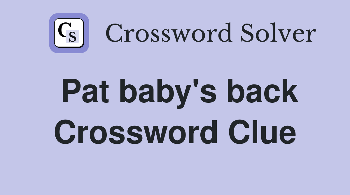 Pat baby's back Crossword Clue