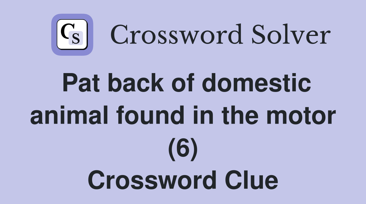 Pat back of domestic animal found in the motor (6) Crossword Clue