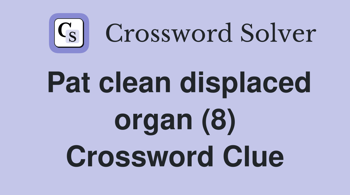 Pat clean displaced organ (8) Crossword Clue