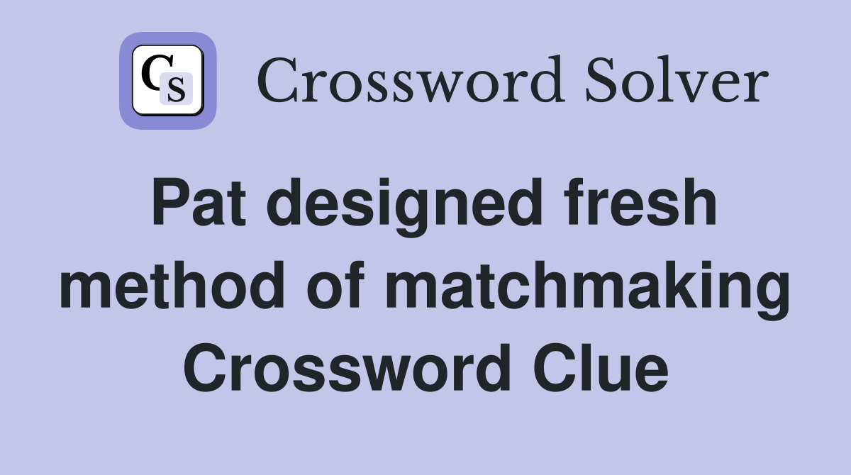 Pat designed fresh method of matchmaking Crossword Clue