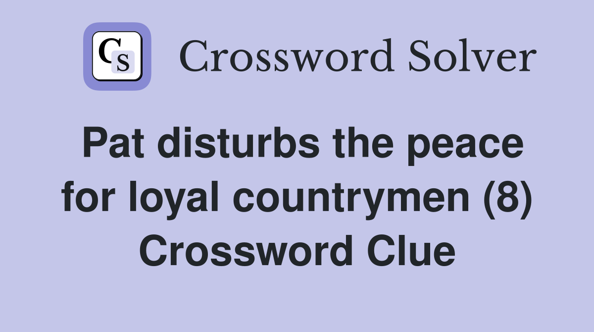 Pat disturbs the peace for loyal countrymen (8) Crossword Clue