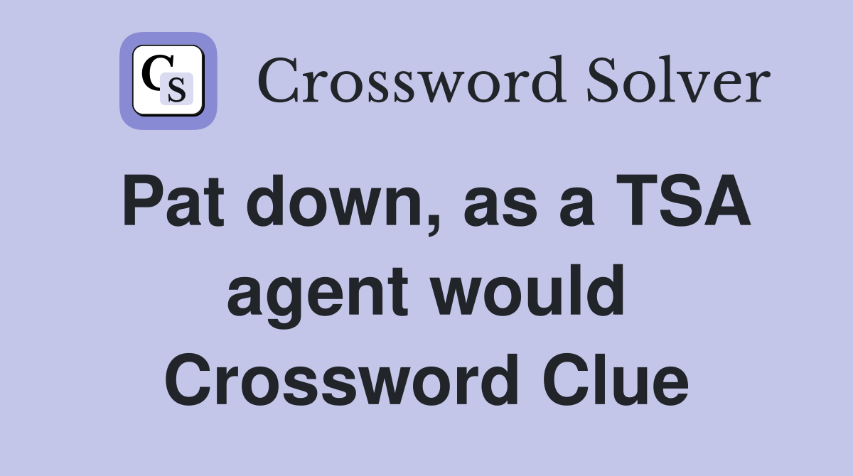 Pat down, as a TSA agent would Crossword Clue
