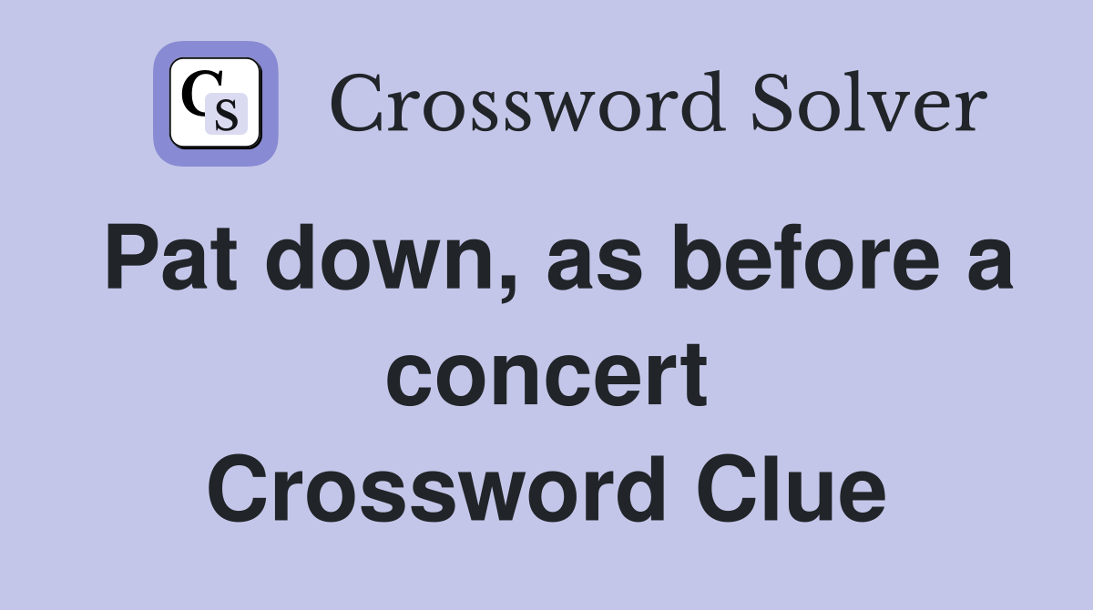 Pat down, as before a concert Crossword Clue