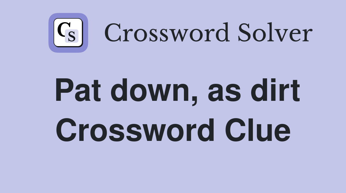 Pat down, as dirt Crossword Clue