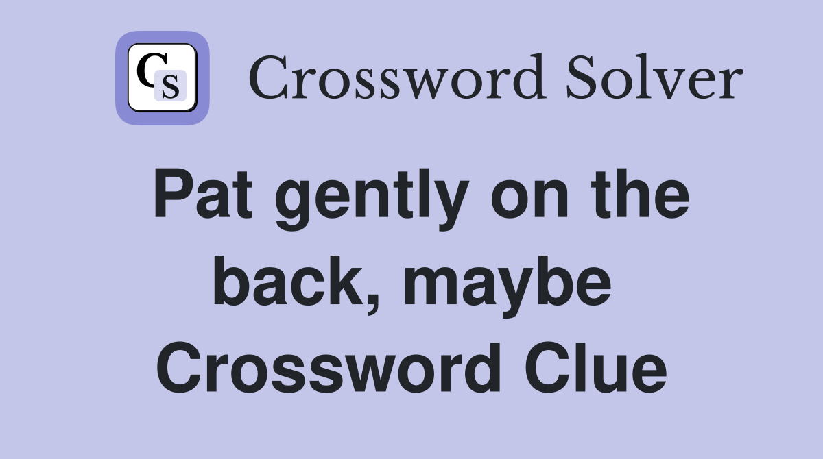 Pat gently on the back, maybe Crossword Clue