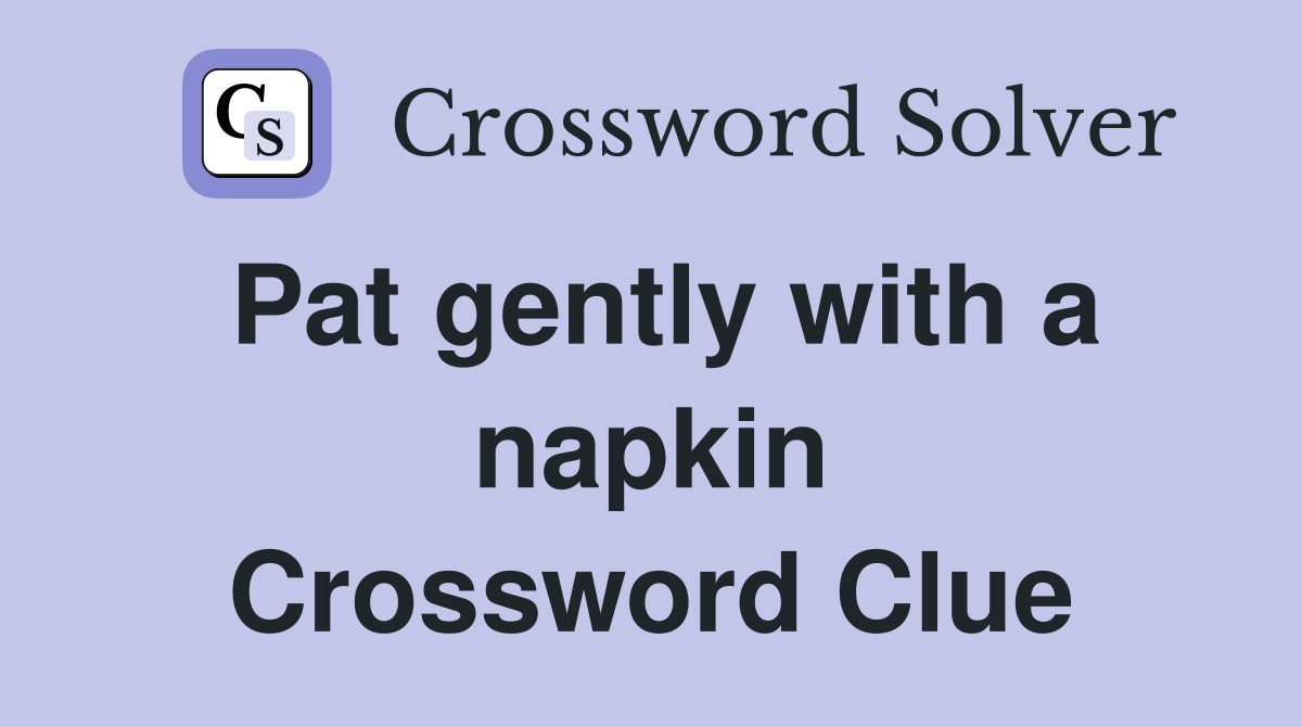 Pat gently with a napkin Crossword Clue
