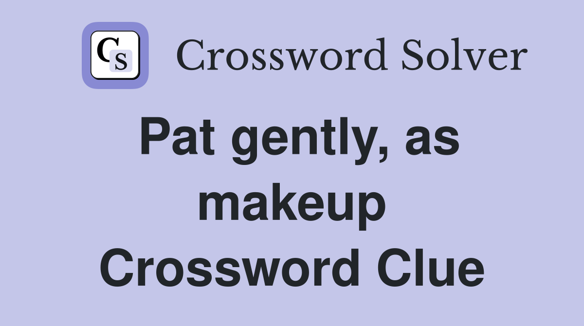 Pat gently, as makeup Crossword Clue