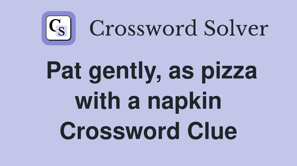 Pat gently, as pizza with a napkin Crossword Clue