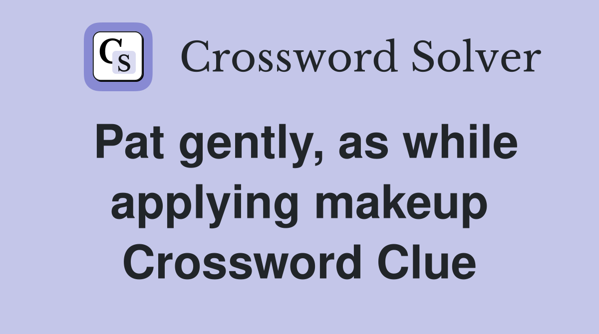Pat gently, as while applying makeup Crossword Clue