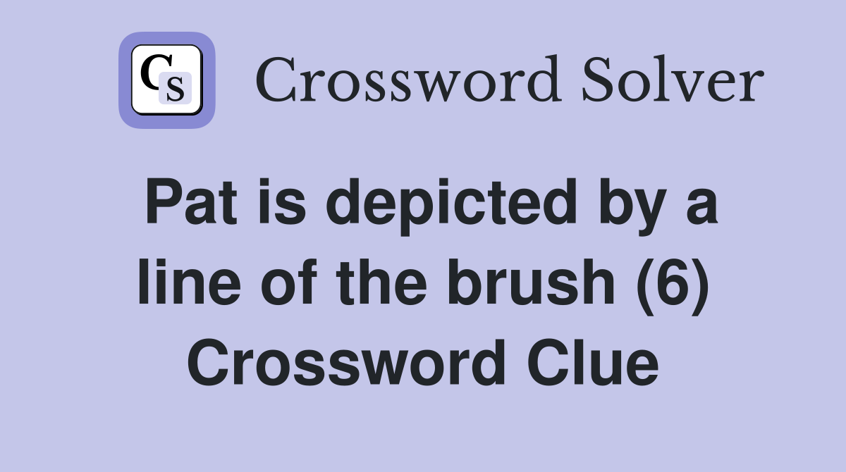 Pat is depicted by a line of the brush (6) Crossword Clue