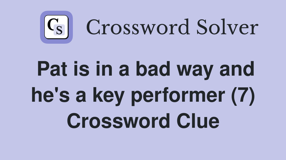 Pat is in a bad way and he's a key performer (7) Crossword Clue