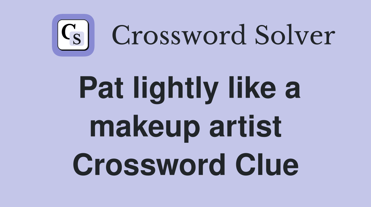 Pat lightly like a makeup artist Crossword Clue