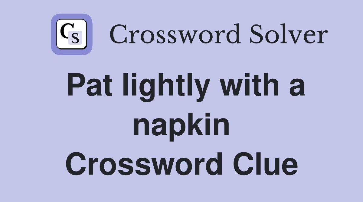Pat lightly with a napkin Crossword Clue