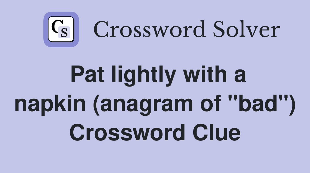 Pat lightly with a napkin (anagram of "bad") Crossword Clue