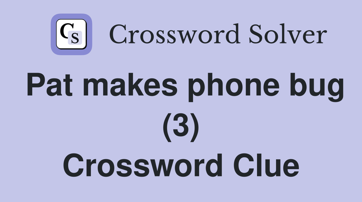 Pat makes phone bug (3) Crossword Clue