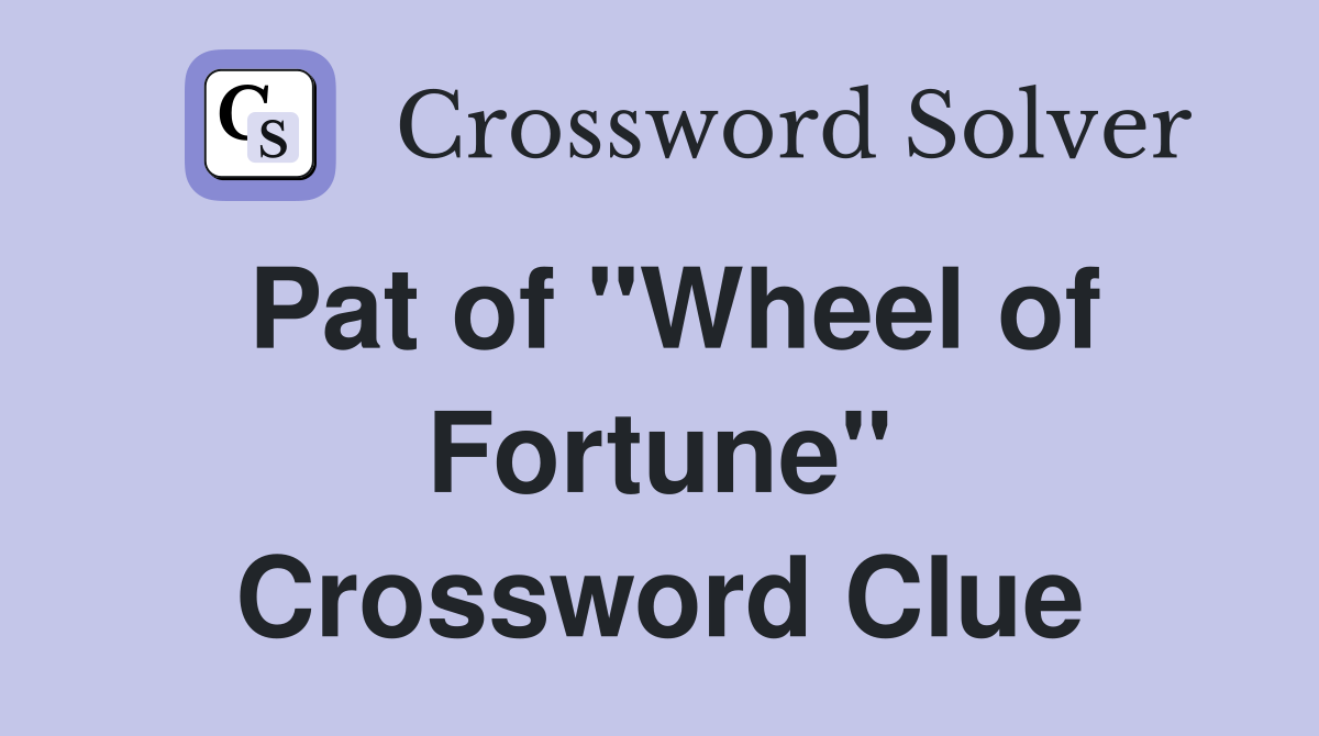 Pat of "Wheel of Fortune" Crossword Clue
