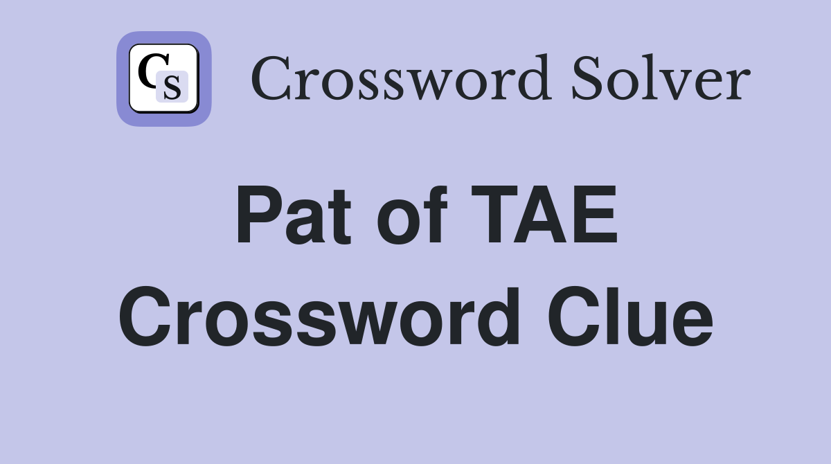 Pat of TAE Crossword Clue