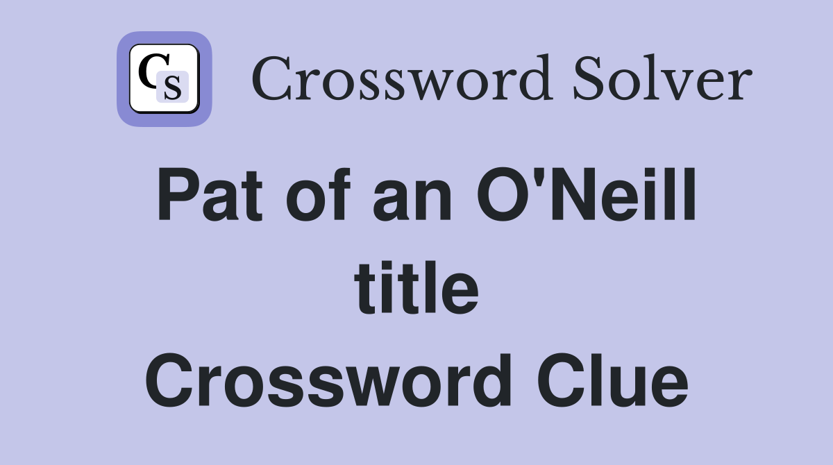 Pat of an O'Neill title Crossword Clue