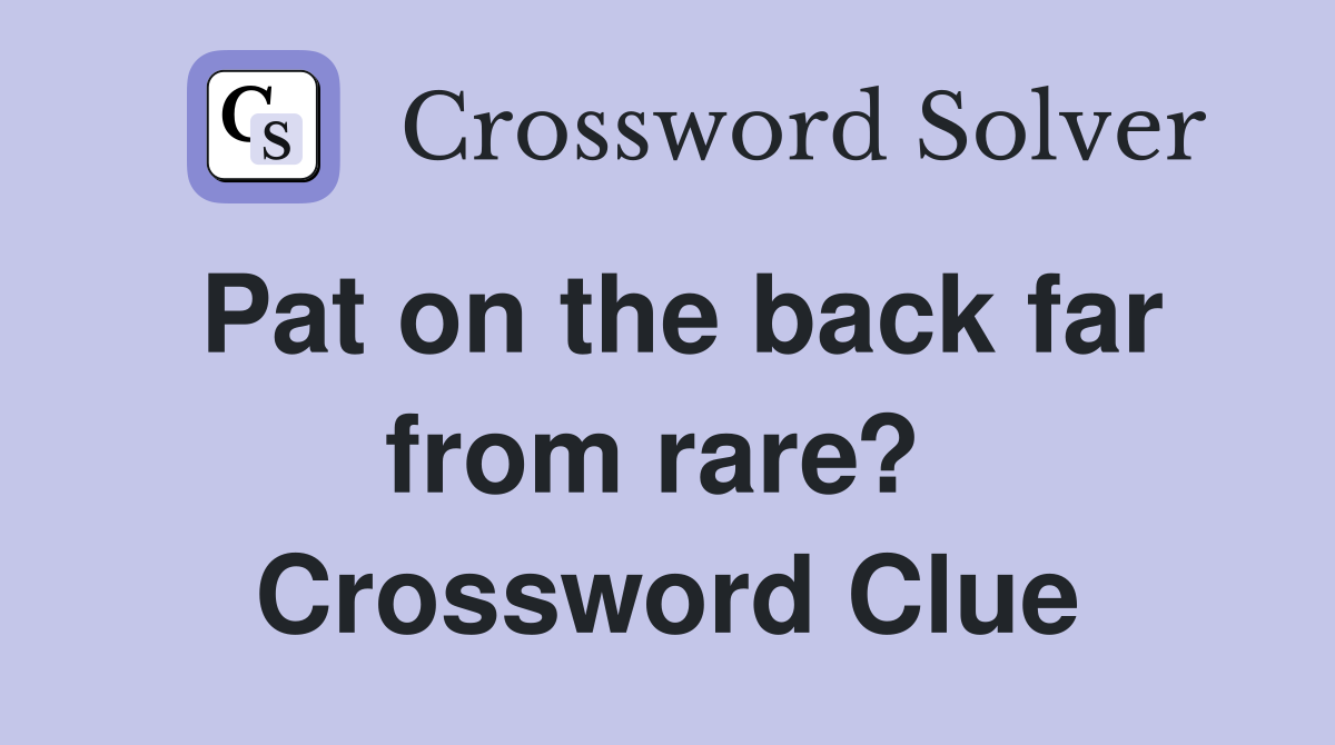 Pat on the back far from rare?  Crossword Clue