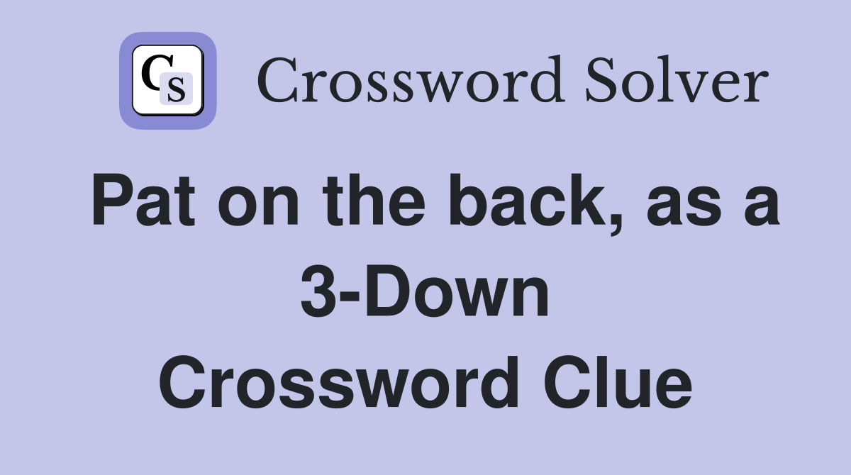 Pat on the back, as a 3-Down Crossword Clue