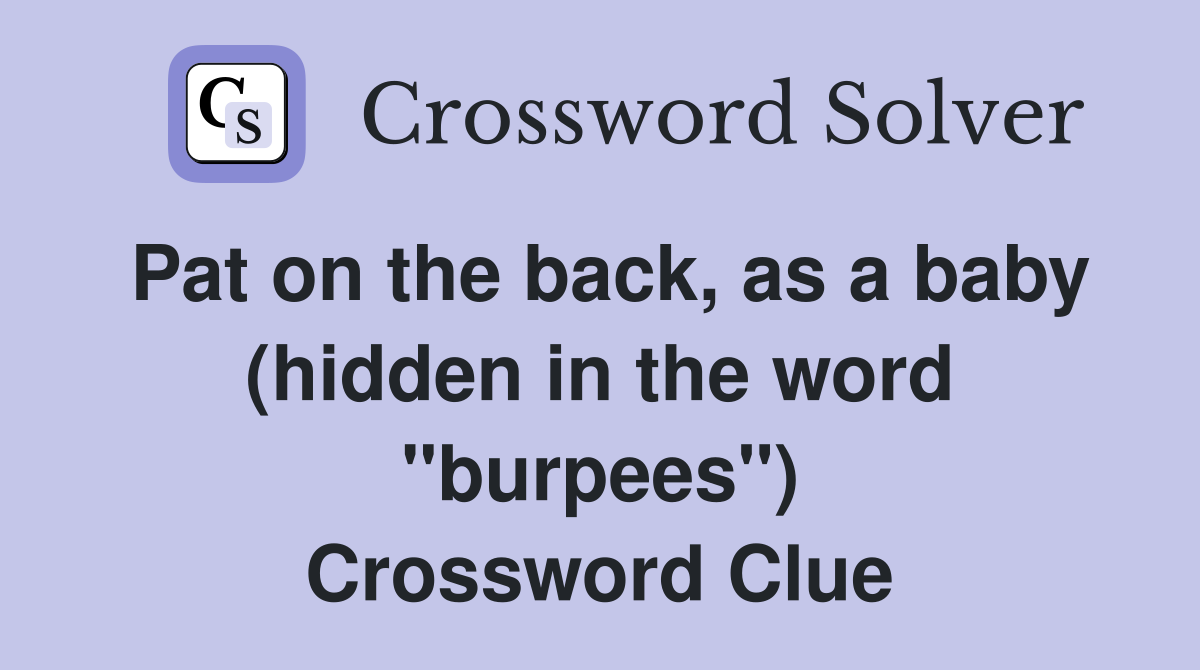 Pat on the back, as a baby (hidden in the word "burpees") Crossword Clue