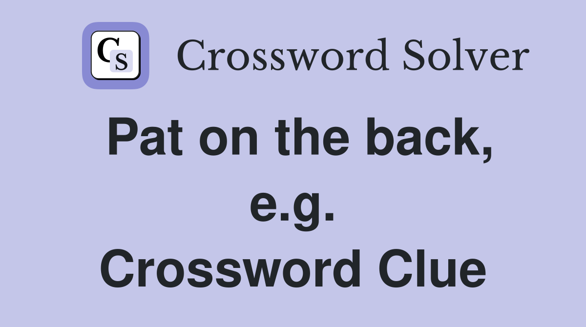 Pat on the back, e.g. Crossword Clue